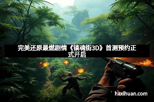 完美还原最燃剧情《镇魂街3D》首测预约正式开启